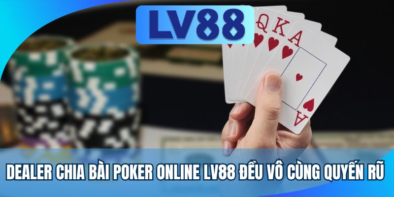 Dealer chia bài Poker online LV88 đều vô cùng quyến rũ