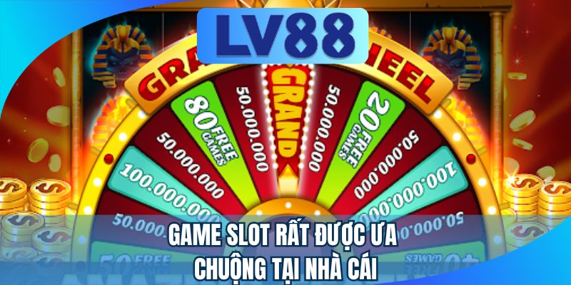 Game slot rất được ưa chuộng tại nhà cái