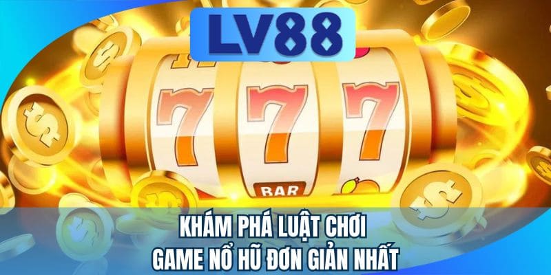 Khám phá luật chơi game nổ hũ đơn giản nhất