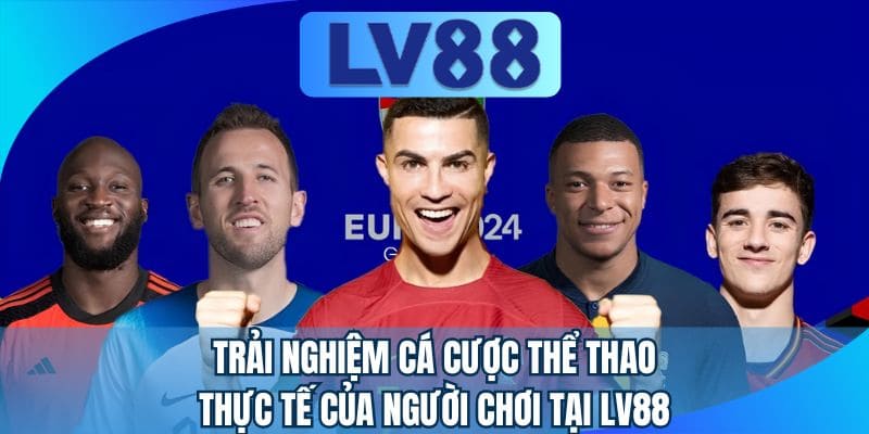 Trải nghiệm cá cược thể thao thực tế của người chơi tại LV88
