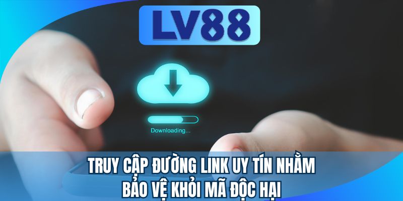 Truy cập đường link uy tín nhằm bảo vệ khỏi mã độc hại